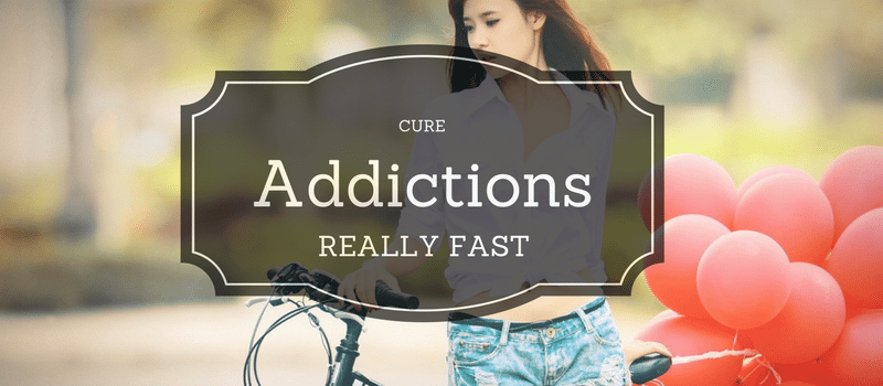 How to Cure Addictions Fast: 2 Steps
